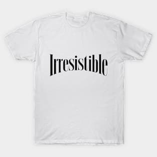 Irresistible Slogan Attitude Ego Birthday Gift For Girlfriend Boyfriend Anniversary Present For Wife Husband T-Shirt